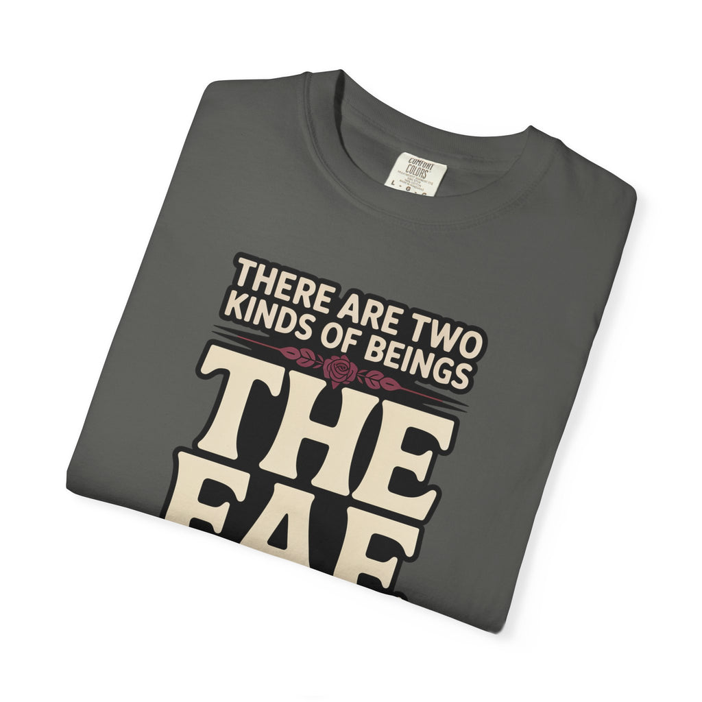 There Are Two Beings The Fae And Those Who Fall For Them T-Shirt