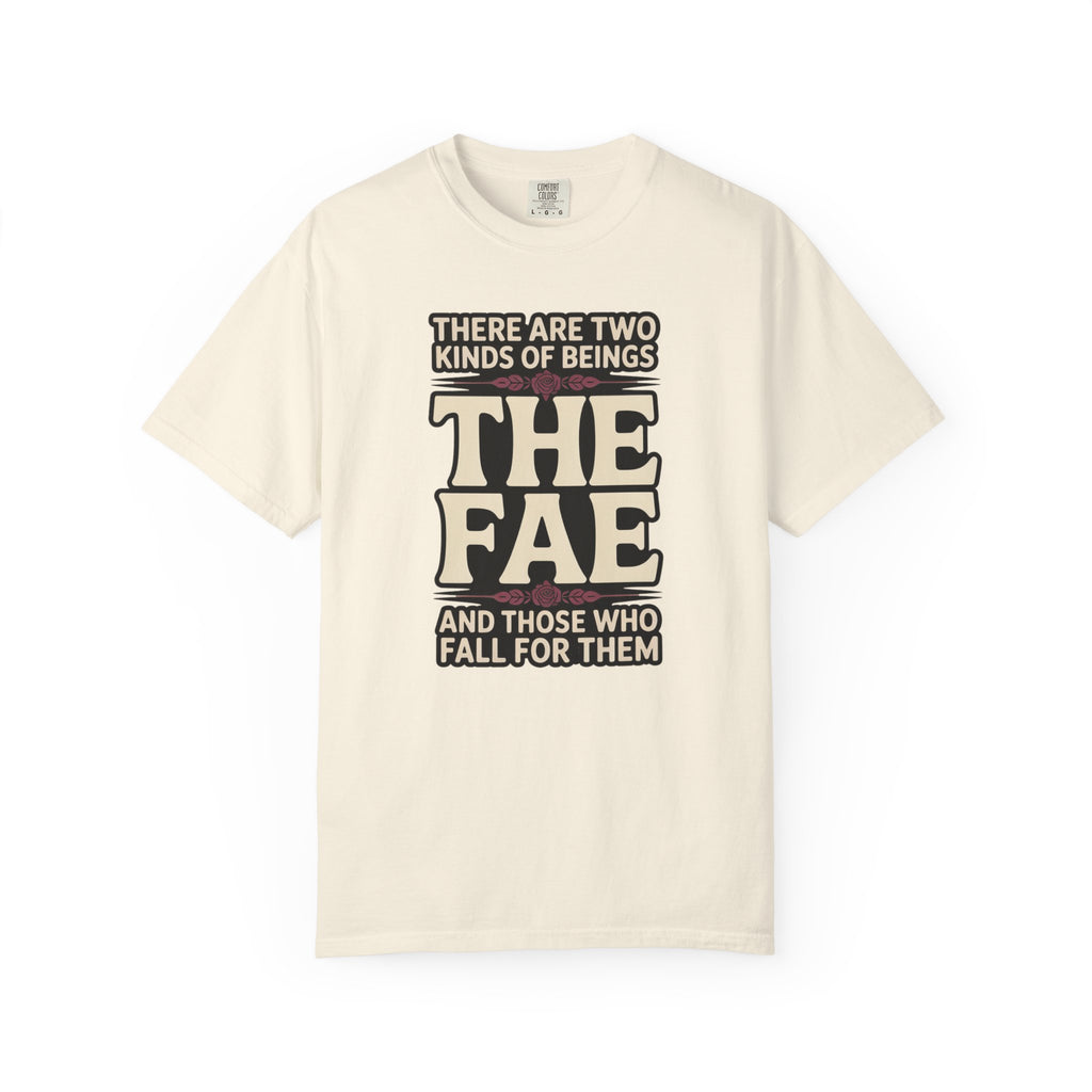 There Are Two Beings The Fae And Those Who Fall For Them T-Shirt